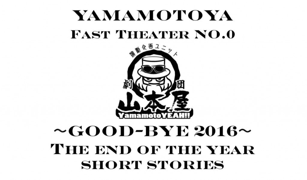 演劇企画ユニット 劇団山本屋 Fast Theater No.0  『〜Good-bye 2016〜The end of the year short stories』